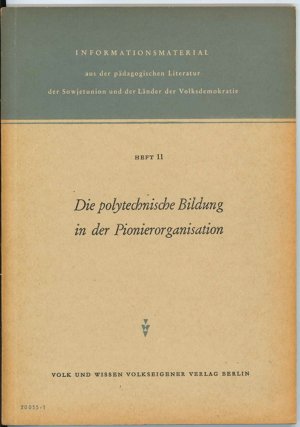 Die polytechnische Bildung in der Pionierorganisation. Informationsmaterial aus der pädagogischen Literatur der Sowjetunion und der Länder der Volksdemokratie, Heft 11