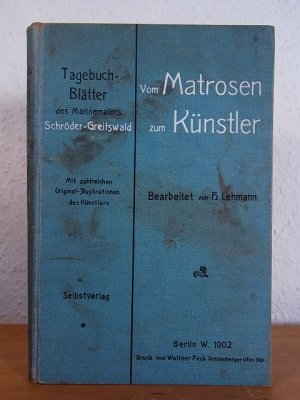 antiquarisches Buch – Schröder-Greifswald, Max - bearbeitet von H. Lehmann – Vom Matrosen zum Künstler. Tagebuch-Blätter des Marinemalers Schröder-Greifswald. Mit zahlreichen Illustrationen des Künstlers