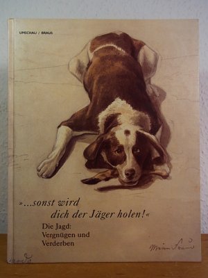 gebrauchtes Buch – Werner, Dr – Sonst wird dich der Jäger holen! Die Jagd. Vergnügen und Verderben. Ausstellung Kurpfälzisches Museums der Stadt Heidelberg, 03. November 1999 bis 30. Januar 2000