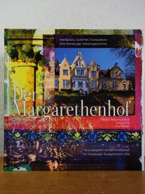 Der Margarethenhof. Adelspalais, Zuckerhof, Eisengießerei. Eine Flensburger Industriegeschichte