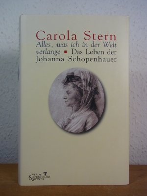 Alles, was ich in der Welt verlange. Das Leben der Johanna Schopenhauer [signiert von Carola Stern]