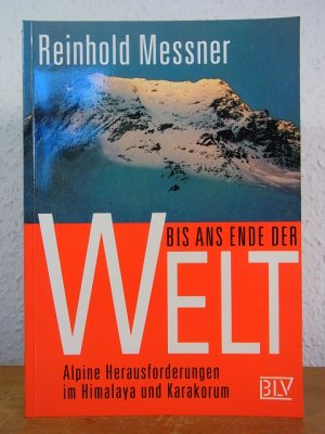 Bis ans Ende der Welt. Alpine Herausforderungen im Himalaya und Karakorum [signiert von Reinhold Messner]