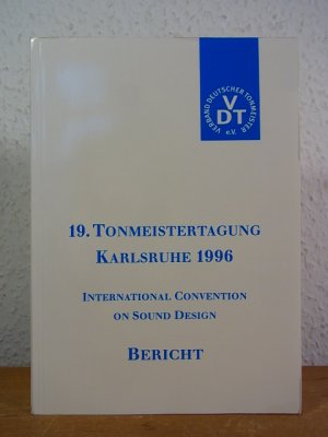 19. Tonmeistertagung - International Convention on Sound Design, Karlsruhe, vom 15. bis 18. November 1996. Bericht