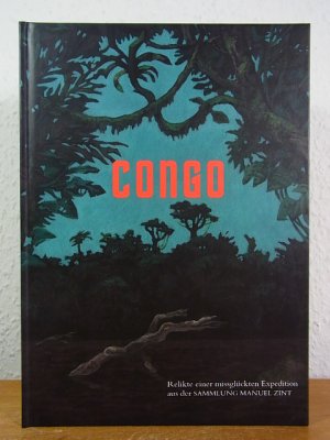 Congo. Relikte einer missglückten Expedition. Die Sammlung Manuel Zint. Ausstellung Detlefsen-Museum, Glückstadt, 1. September 2019 bis 29. März 2020