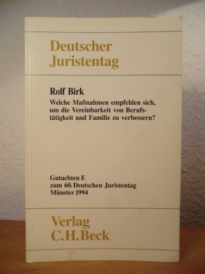 Welche Maßnahmen empfehlen sich, um die Vereinbarkeit von Berufstätigkeit und Familie zu verbessern? Gutachten E für den 60. Deutschen Juristentag