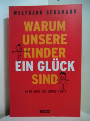 gebrauchtes Buch – Wolfgang Bergmann – Warum unsere Kinder ein Glück sind. So gelingt Erziehung heute