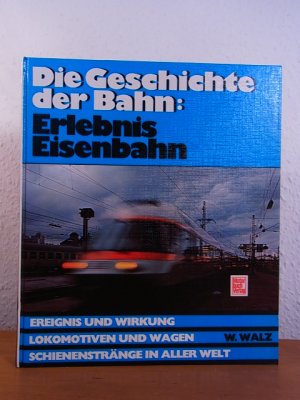 gebrauchtes Buch – Werner Walz – Die Geschichte der Bahn: Erlebnis Eisenbahn. Ereignis und Wirkung. Lokomotiven und Wagen. Schienenstränge in aller Welt