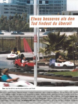 Etwas besseres als den Tod findest du überall : über das Verhältnis von Kunstproduktion und Stadt ; [ein Buch mit Christoph Bannat ... ; dieses Buch dokumentiert und ergänzt die Ausstellung "Etwas Besseres als den Tod Findest Du Überall", die vom 12....