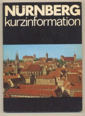 Nürnberg Kurzinformation. Gegenenwart - Geschichte - Stadtbild.