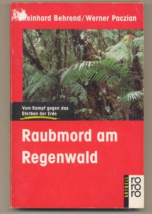 gebrauchtes Buch – Behrend, Reinhard und Werner Paczian – Raubmord am Regenwald. Vom Kampf gegen das Sterben der Erde.