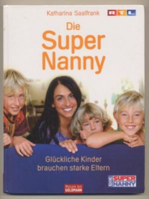 Die Super Nanny. Glückliche Kinder brauchen starke Eltern.