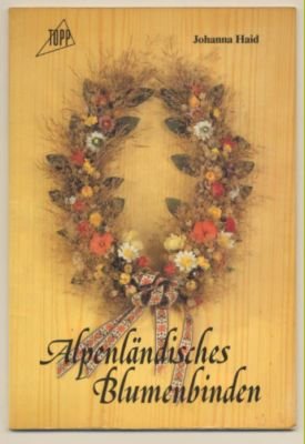 gebrauchtes Buch – Johanna Haid – Alpenländisches Blumenbinden.