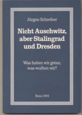 Nicht Auschwitz, aber Stalingrad und Dresden. Was haben wir getan, was wußten wir?