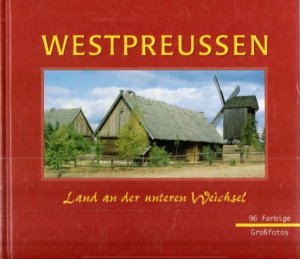 Westpreußen. Land an der unteren Weichsel. Text/Bildband.