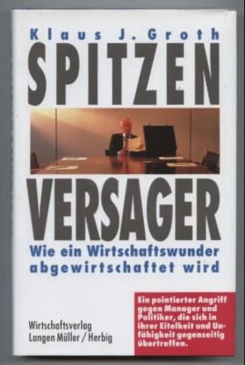 gebrauchtes Buch – Groth, Klaus J – Spitzenversager. Wie ein Wirtschaftswunder abgewirtschaftet wird. Ein pointierter Angriff gegen Manager und Politiker, die sich in ihrer Eitelkeit und Unfähigkeit gegenseitig übertreffen.