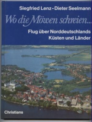 gebrauchtes Buch – Lenz, Siegfried und Dieter Seelmann – Wo die Möwen schreien... Flug über Norddeutschlands Küsten und Länder.