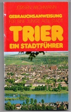 Gebrauchsanweisung für eine junge alte Stadt. Trier. Ein Reiseführer.