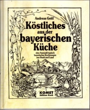 gebrauchtes Buch – Andreas Geitl – Köstliches aus der Bayerische Küche. Eine Auswahl typisch bayerischer Kochrezepte aus Stadt und Land.