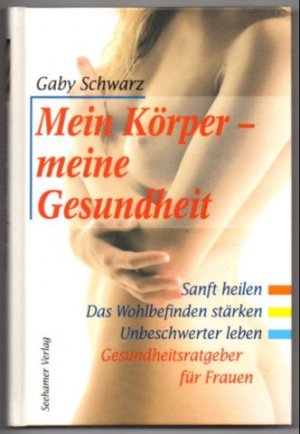 gebrauchtes Buch – Gaby Schwarz – Mein Körper - meine Gesundheit. Sanft heilen. Das Wohlbefinden stärken. Unbeschwerter leben. Gesundheitsratgeber für Frauen.