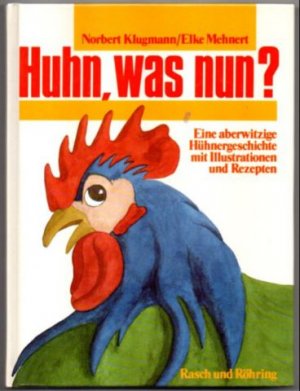 Huhn, was nun? Eine aberwitzige Hühnergeschichte mit Illustrationen und Rezepten.