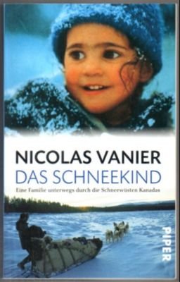 gebrauchtes Buch – Nicolas Vanier – Das Schneekind. Eine Familie unterwegs durch die Schneewüste Kanadas. gebrauchtes Buch – Nicolas Vanier – Das Schneekind. Eine Familie unterwegs durch die Schneewüste Kanadas.