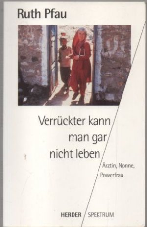 gebrauchtes Buch – Ruth Pfau – Verrückter kann man gar nicht leben. Ärztin, Nonne, Powerfrau.