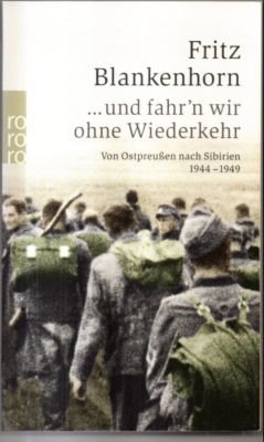 gebrauchtes Buch – Fritz Blankenhorn – ... und fahr'n wir ohne Wiederkehr. Von Ostpreußen nach Sibirien 1944 - 1949.