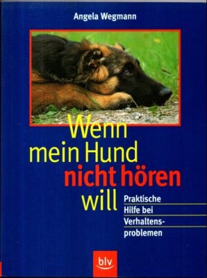 Wenn mein Hund nicht hören will. Praktische Hilfe bei Verhaltensproblemen.