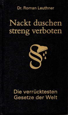 gebrauchtes Buch – Roman Leuthner – Nackt duschen streng verboten. Die verrücktesten Gesetze der Welt.