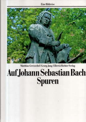 gebrauchtes Buch – Gretzschel, Matthias und Georg Jung – Auf Johann Sebastian Bachs Spuren. Eine Bildreise.