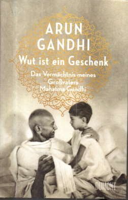 gebrauchtes Buch – Arun Gandhi – Wut ist ein Geschenk. Das Vermächtnis meines Großvaters Mahatma Gandhi.