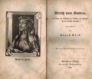 Ulrich von Hutten, der Ritter, der Gelehrte, der Dichter, der Kämpfer für die deutsche Freiheit.