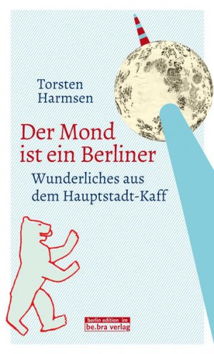 Der Mond ist ein Berliner: Wunderliches aus dem Hauptstadt-Kaff - CH 7065 - 248g