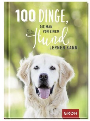 gebrauchtes Buch – Verlag Groh – 100 Dinge, die man von einem Hund lernen kann: Kleines Geschenkbuch mit einer schönen Botschaft an Hundefreunde (Geschenke für Hundeliebhaber) - RI 3905 - 206g