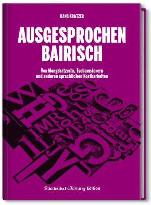 Ausgesprochen Bairisch: Von Mongdratzerln, Tschamsterern und anderen sprachlichen Kostbarkeiten - CE 8445 - 208g