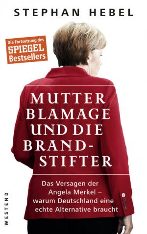 Mutter Blamage und die Brandstifter: Das Versagen der Angela Merkel ? warum Deutschland eine echte Alternative braucht - RH 0389 - 370g