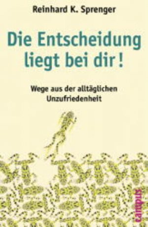 Die Entscheidung liegt bei dir!: Wege aus der alltäglichen Unzufriedenheit - RH 1696 - 312g