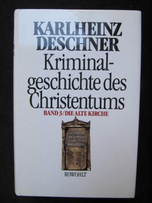 Kriminalgeschichte des Christentums. Band 3. Die Alte Kirche. Fälschung, Verdummung, Ausbeutung, Vernichtung.