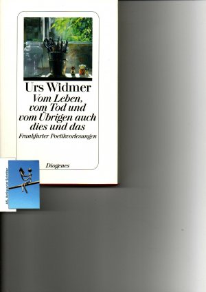 Vom Leben, vom Tod und vom Übrigen auch dies und das. Frankfurter Poetikvorlesungen. [signiert, signed].