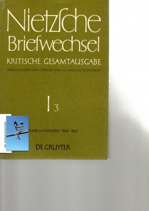 Nietzsche Briefwechsel. Kritische Gesamtausgabe. I.3: Briefe an Nietzsche Oktober 1864 - März 1869. Erste Abteilung, Dritter Band.