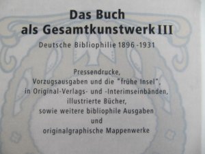 Das Buch als Gesamtkunstwerk III. Deutsche Bibliophile 1896 - 1931. Pressendrucke, Vorzugsausgaben und die 'frühe Insel', in Original-Verlags- und Interimseinbänden […]