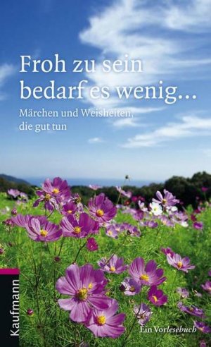 Froh zu sein bedarf es wenig...: Märchen und Weisheiten, die gut tun