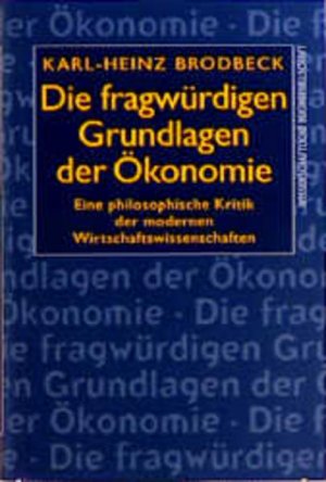 gebrauchtes Buch – Brodbeck Karl – Die fragwürdigen Grundlagen der Ökonomie. Eine philosophische Kritik der Wirtschaftswissenschaften: Eine philosophische Kritik der modernen Wirtschaftswissenschaften