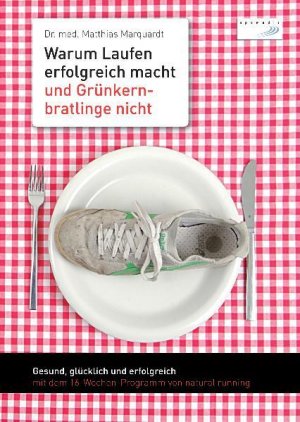 gebrauchtes Buch – Matthias Marquardt – Warum Laufen erfolgreich macht und Grünkernbratlinge nicht: Gesund, glücklich und erfolgreich mit dem 16-Wochen-Programm von natural running