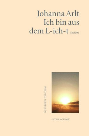 Ich bin aus dem L-ich-t: Gedichte (Edition anthrazit im deutschen lyrik verlag)