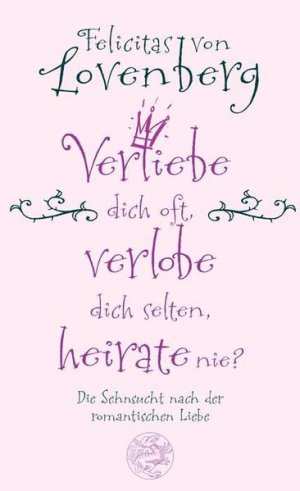 gebrauchtes Buch – Lovenberg, Felicitas von – Verliebe dich oft, verlobe dich selten, heirate nie?: Die Sehnsucht nach der romantischen Liebe