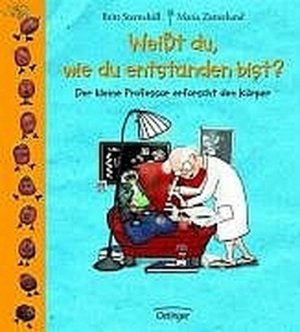 Weisst du, wie du entstanden bist?: Der kleine Professor erforscht den Körper