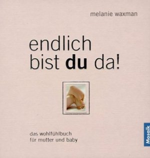 gebrauchtes Buch – Melanie Waxman – Endlich bist du da!: Das Wohlfühlbuch für Mutter und Baby