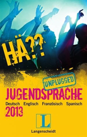 Hä?? Jugendsprache unplugged 2013: Deutsch Englisch Spanisch Französisch (Langen­schei­­dt Hä?? Jugend­­sprac­­he unplu­­gged)