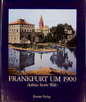 Frankfurt um 1900 : 'Schöne bunte Welt'